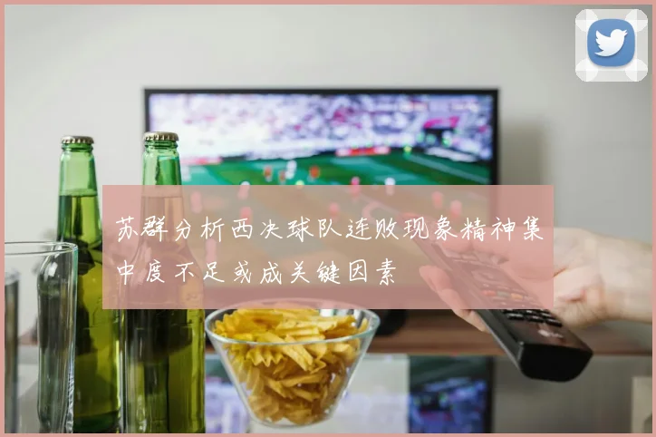 苏群分析西决球队连败现象精神集中度不足或成关键因素